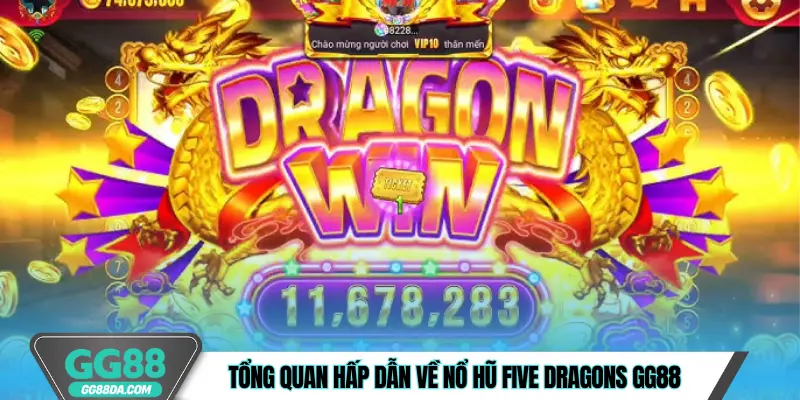 Tổng quan hấp dẫn về Nổ Hũ Five Dragons GG88